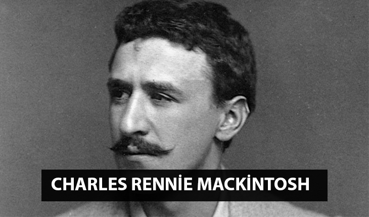 Charles R. Mackintosh Sanat ve Mimariyi Bütünleştiren Adam