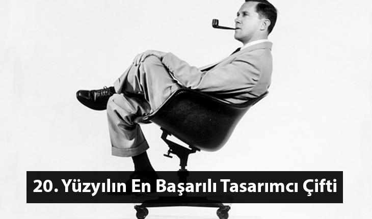 Charles – Ray Eames – 20. Yüzyılın En Başarılı Tasarımcı Çifti