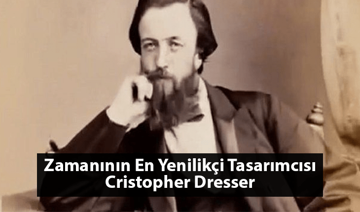 Christopher Dresser – Zamanının En Yenilikçi Tasarımcısı