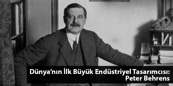 Peter Behrens – Dünya’nın İlk Büyük Endüstriyel Tasarımcısı
