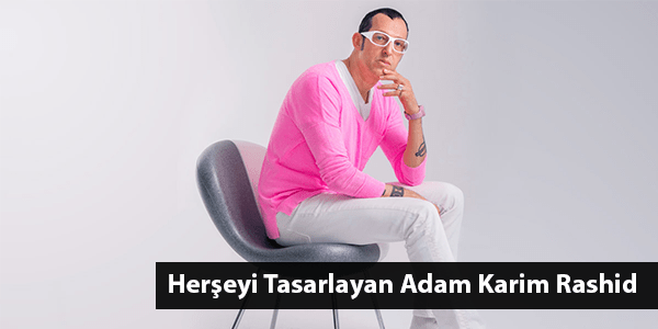 Herşeyi Tasarlayan Adam Karim Rashid